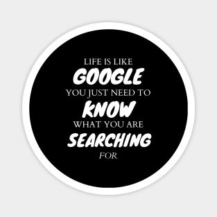 Life is like google.you just need to know what you are searching for Magnet